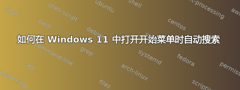 如何在 Windows 11 中打开开始菜单时自动搜索