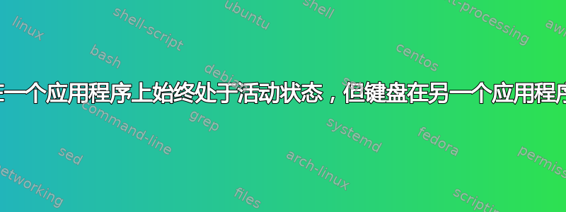 如何使鼠标光标在一个应用程序上始终处于活动状态，但键盘在另一个应用程序上处于活动状态