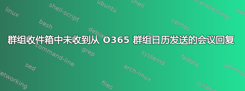 群组收件箱中未收到从 O365 群组日历发送的会议回复