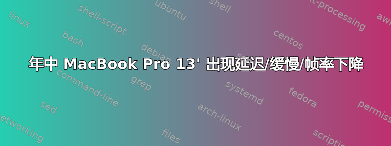 2014 年中 MacBook Pro 13' 出现延迟/缓慢/帧率下降