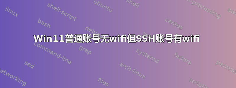 Win11普通账号无wifi但SSH账号有wifi