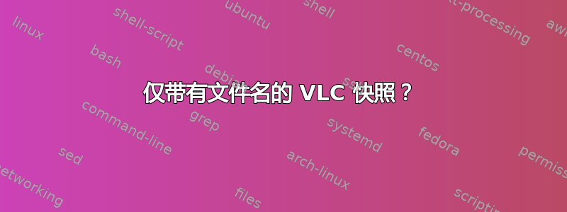 仅带有文件名的 VLC 快照？