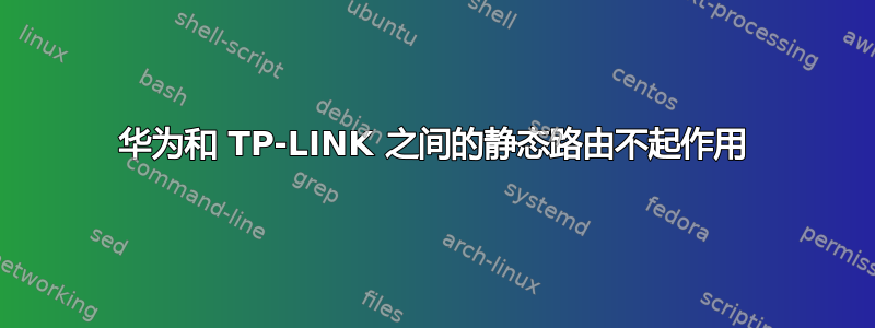 华为和 TP-LINK 之间的静态路由不起作用