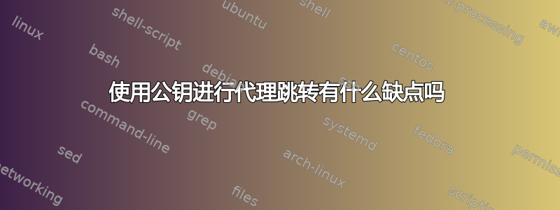 使用公钥进行代理跳转有什么缺点吗