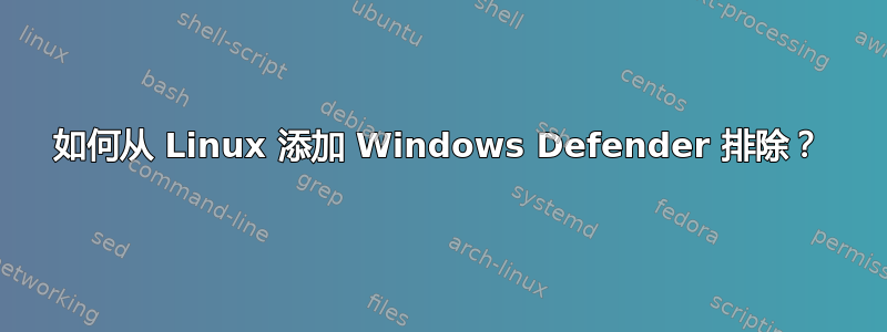 如何从 Linux 添加 Windows Defender 排除？