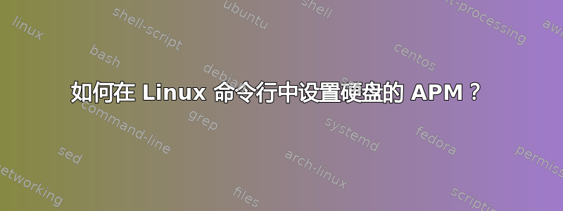 如何在 Linux 命令行中设置硬盘的 APM？