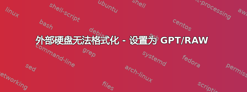 外部硬盘无法格式化 - 设置为 GPT/RAW