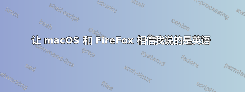 让 macOS 和 FireFox 相信我说的是英语