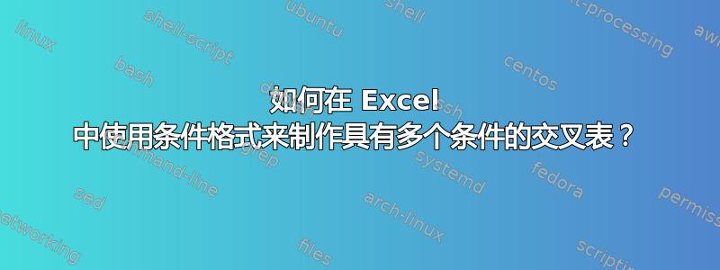 如何在 Excel 中使用条件格式来制作具有多个条件的交叉表？