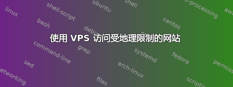 使用 VPS 访问受地理限制的网站