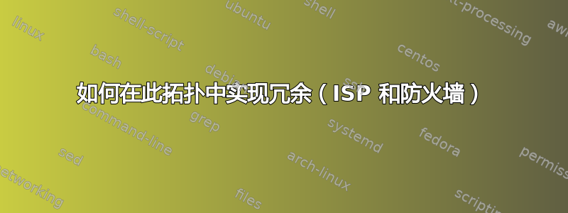 如何在此拓扑中实现冗余（ISP 和防火墙）