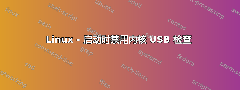 Linux - 启动时禁用内核 USB 检查