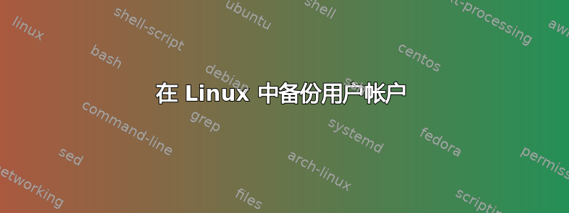 在 Linux 中备份用户帐户