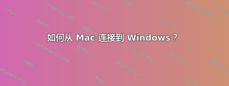 如何从 Mac 连接到 Windows？