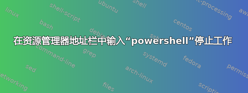 在资源管理器地址栏中输入“powershell”停止工作