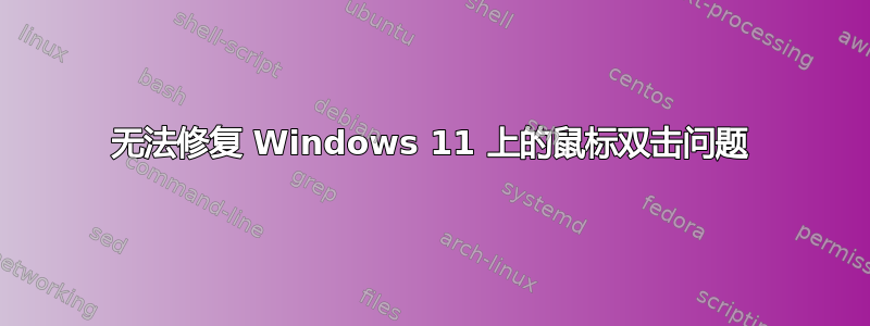 无法修复 Windows 11 上的鼠标双击问题