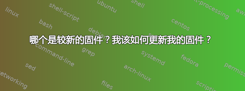 哪个是较新的固件？我该如何更新我的固件？