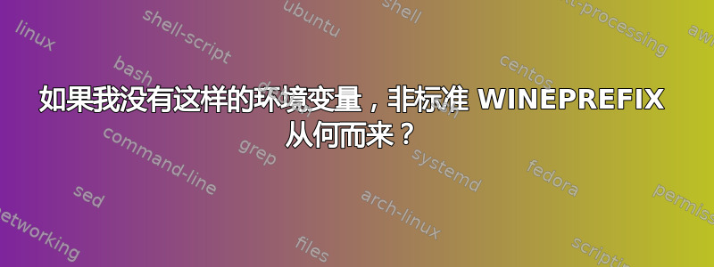 如果我没有这样的环境变量，非标准 WINEPREFIX 从何而来？