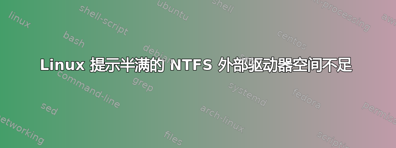 Linux 提示半满的 NTFS 外部驱动器空间不足