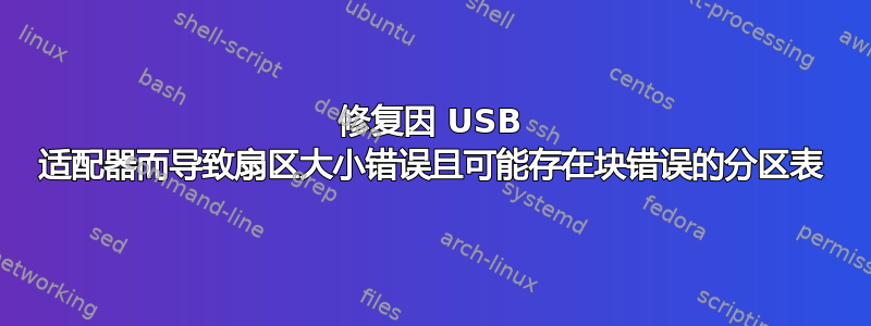 修复因 USB 适配器而导致扇区大小错误且可能存在块错误的分区表