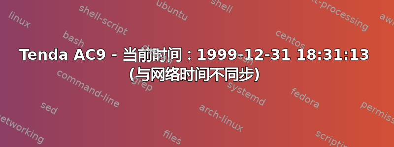 Tenda AC9 - 当前时间：1999-12-31 18:31:13 (与网络时间不同步)