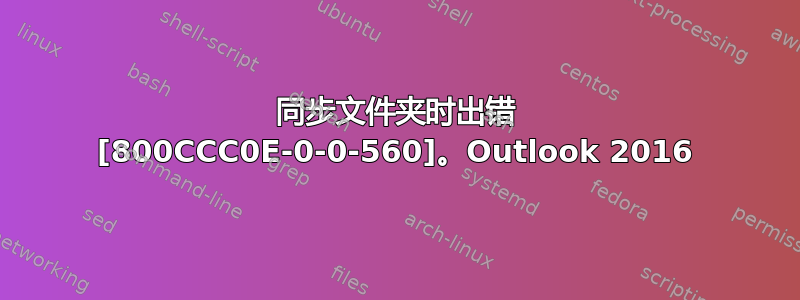 同步文件夹时出错 [800CCC0E-0-0-560]。Outlook 2016