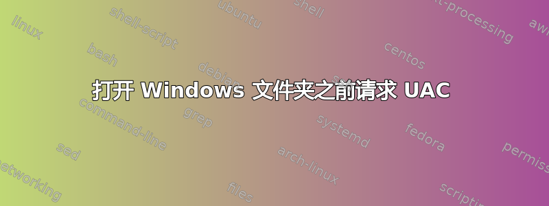 打开 Windows 文件夹之前请求 UAC