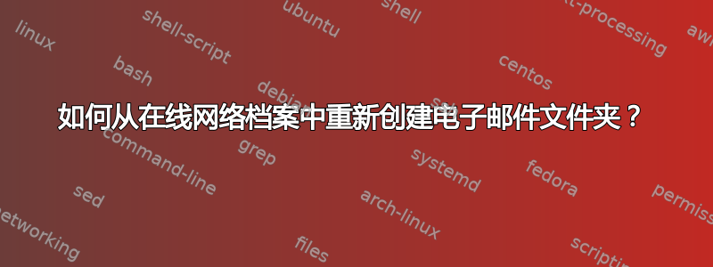 如何从在线网络档案中重新创建电子邮件文件夹？