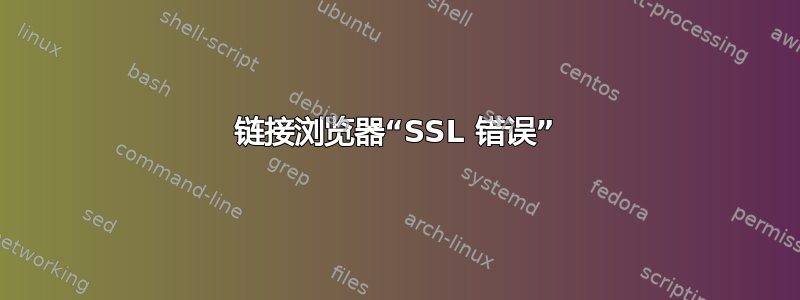 链接浏览器“SSL 错误”