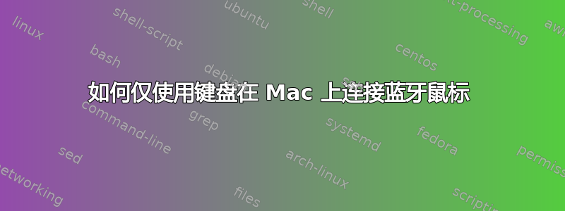 如何仅使用键盘在 Mac 上连接蓝牙鼠标