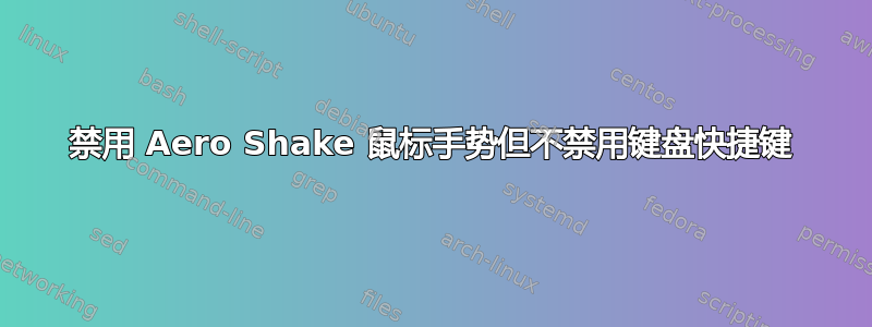 禁用 Aero Shake 鼠标手势但不禁用键盘快捷键