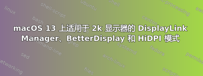 macOS 13 上适用于 2k 显示器的 DisplayLink Manager、BetterDisplay 和 HiDPI 模式