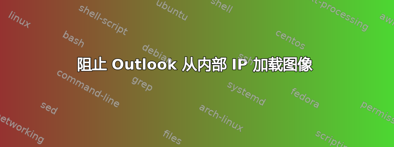 阻止 Outlook 从内部 IP 加载图像