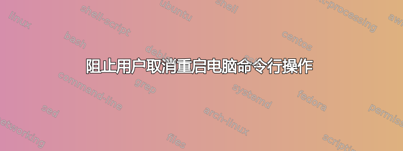 阻止用户取消重启电脑命令行操作