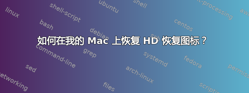 如何在我的 Mac 上恢复 HD 恢复图标？