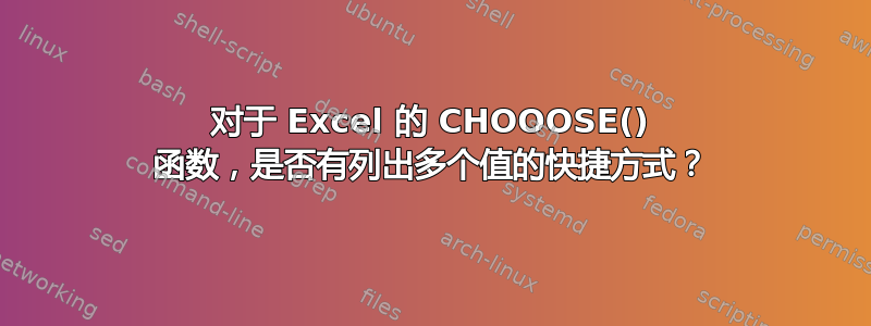 对于 Excel 的 CHOOOSE() 函数，是否有列出多个值的快捷方式？