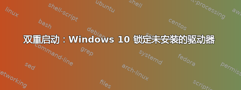 双重启动：Windows 10 锁定未安装的驱动器