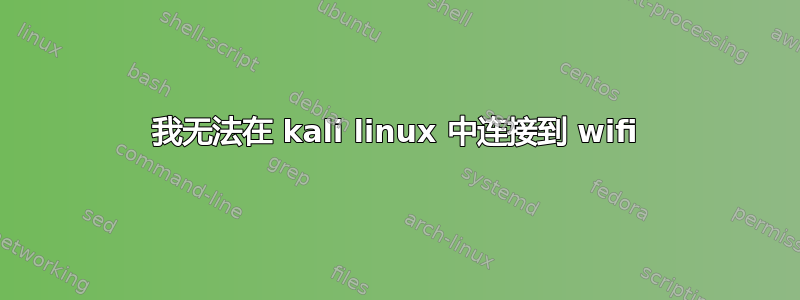 我无法在 kali linux 中连接到 wifi