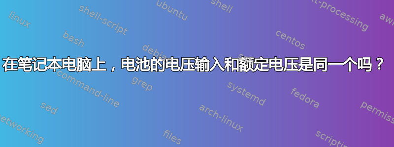 在笔记本电脑上，电池的电压输入和额定电压是同一个吗？