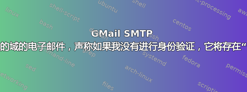 GMail SMTP 拒绝来自我的域的电子邮件，声称如果我没有进行身份验证，它将存在“安全风险”