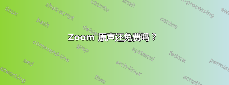 Zoom 原声还免费吗？