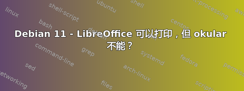 Debian 11 - LibreOffice 可以打印，但 okular 不能？