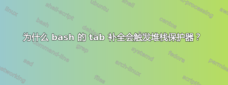 为什么 bash 的 tab 补全会触发堆栈保护器？