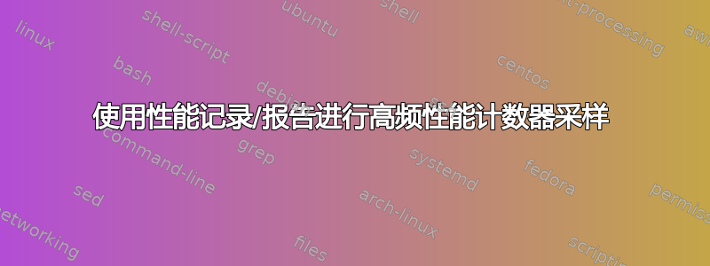 使用性能记录/报告进行高频性能计数器采样