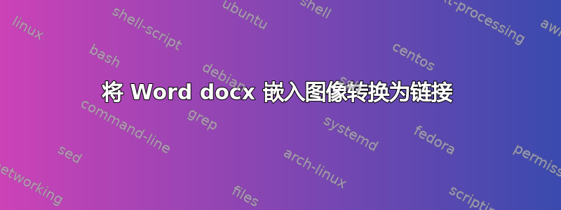 将 Word docx 嵌入图像转换为链接