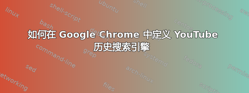 如何在 Google Chrome 中定义 YouTube 历史搜索引擎 