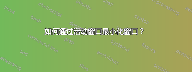 如何通过活动窗口最小化窗口？