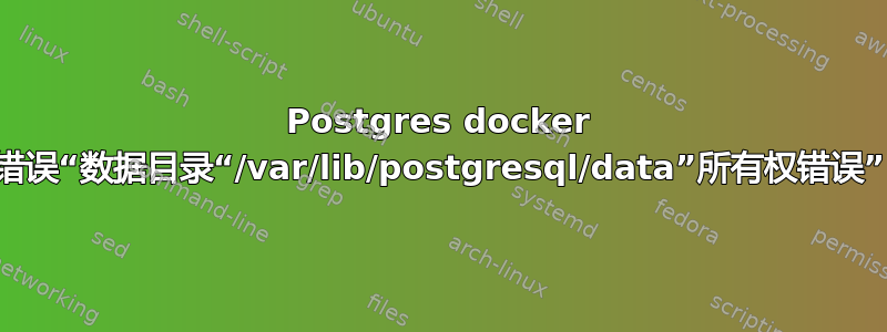 Postgres docker 错误“数据目录“/var/lib/postgresql/data”所有权错误”