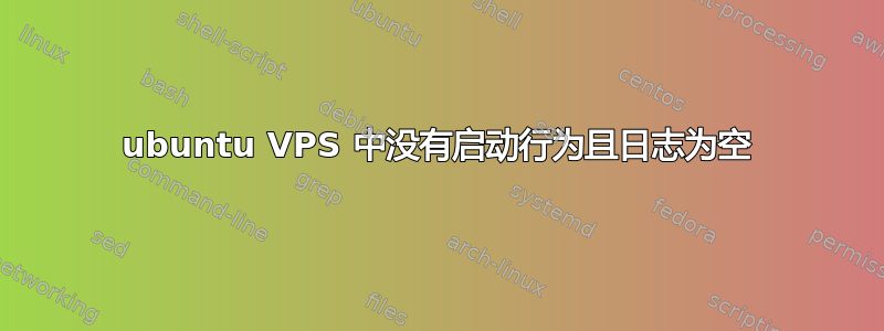 ubuntu VPS 中没有启动行为且日志为空