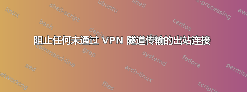 阻止任何未通过 VPN 隧道传输的出站连接